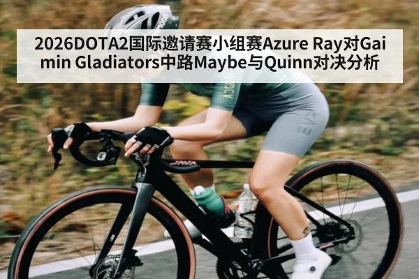 2026DOTA2国际邀请赛小组赛Azure Ray对Gaimin Gladiators中路Maybe与Quinn对决分析