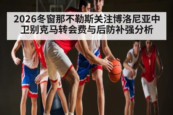 2026冬窗那不勒斯关注博洛尼亚中卫别克马转会费与后防补强分析